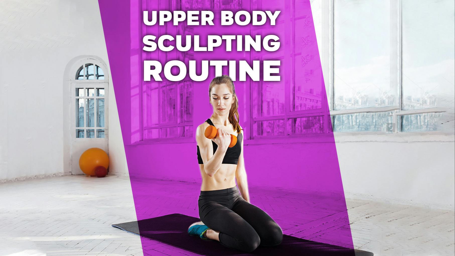 Upper Body Sculpting Routine Upper Body Sculpting on